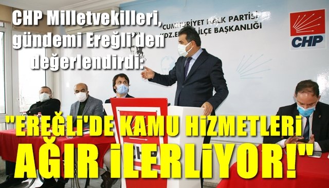 CHP Milletvekilleri, gündemi Ereğli’den değerlendirdi: “EREĞLİ’DE KAMU HİZMETLERİ AĞIR İLERLİYOR!”