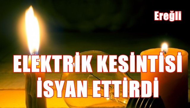 ELEKTRİK KESİNTİSİ İSYAN ETTİRDİ