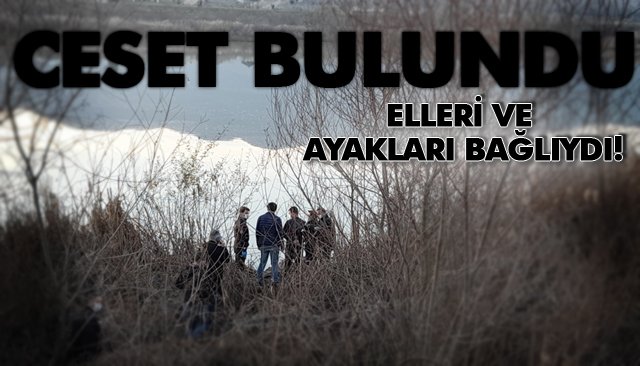 ELLERİ VE AYAKLARI BAĞLI HALDE ERKEK CESEDİ BULUNDU