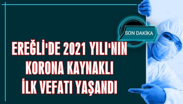 EREĞLİ´DE 2021 YILI´NIN KORONA KAYNAKLI İLK VEFATI YAŞANDI