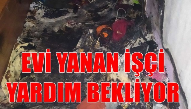 EVİ YANAN İŞÇİ YARDIM BEKLİYOR