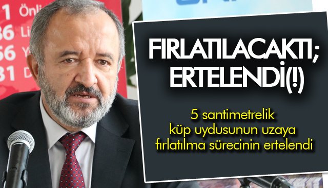 FIRLATILACAKTI; ERTELENDİ(!)