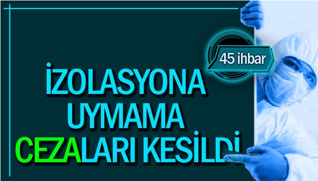 İZOLASYONA UYMAMA CEZALARI KESİLDİ 