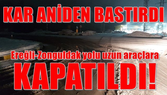 KAR ANİDEN BASTIRDI... ZONGULDAK YOLU UZUN ARAÇLARA KAPATILDI