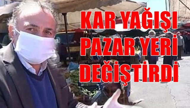 KAR YAĞIŞI  PAZAR YERİ  DEĞİŞTİRDİ