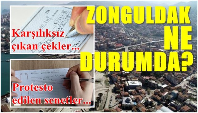 Karşılıksız çekler,  protesto edilen senetler… ZONGULDAK NE DURUMDA?