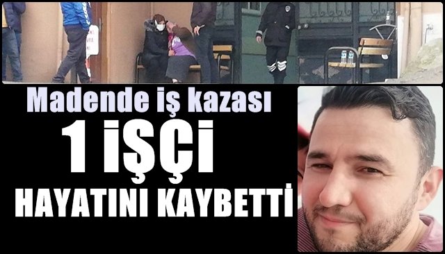 Maden ocağında iş kazası: 1 işçi yaşamını yitirdi