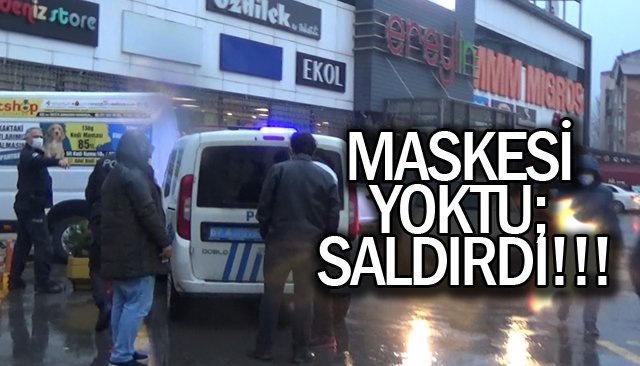 MASKESİ YOKTU; SALDIRDI!!!