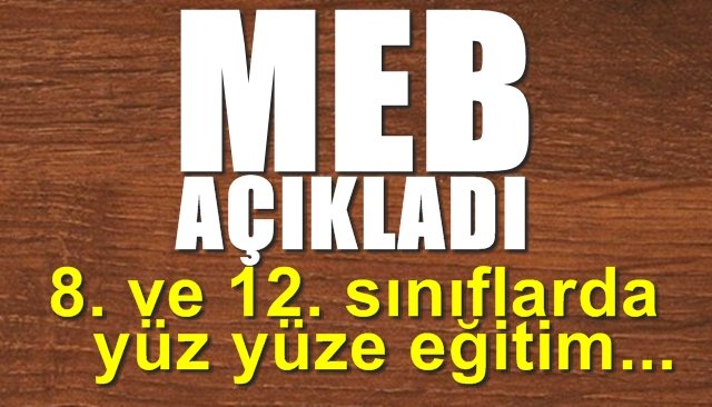 MEB AÇIKLADI... 8. ve 12. Sınıflar için yüz yüze eğitim…  