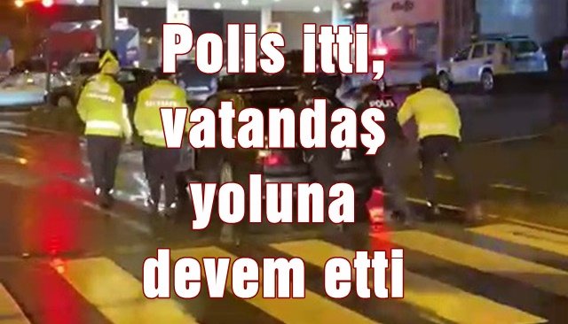 Polis itti, vatandaş yoluna devem etti