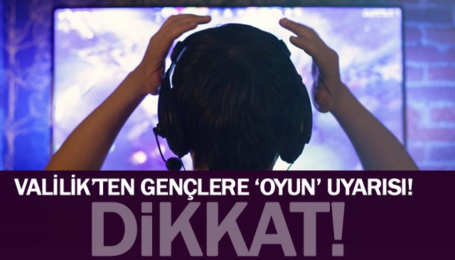 VALİLİK’TEN GENÇLERE ‘OYUN’ UYARISI!