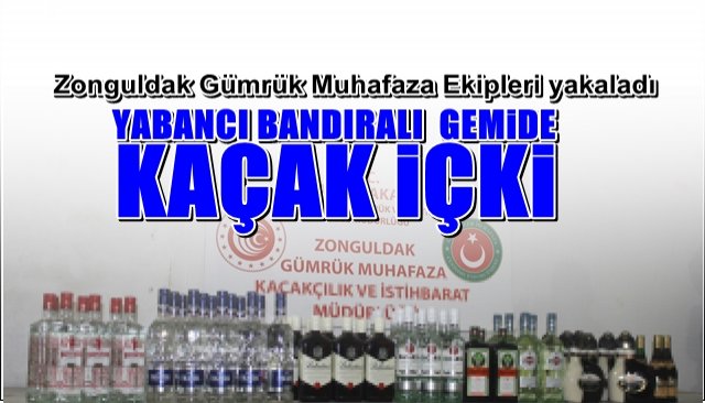 YABANCI BAYRAKLI GEMİDE KAÇAK İÇKİ