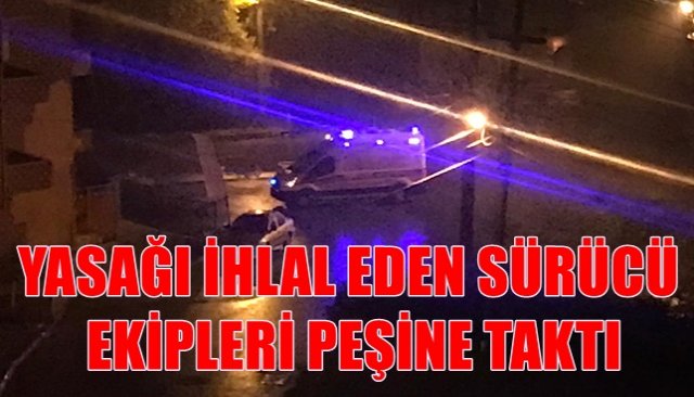 YASAĞI İHLAL EDEN SÜRÜCÜ EKİPLERİ PEŞİNE TAKTI