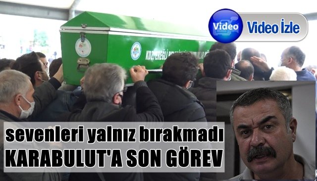 YÜKSEL KARABULUT SON YOLCULUĞUNA UĞURLANDI