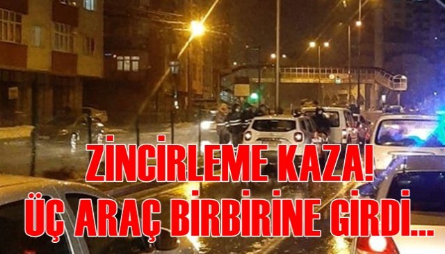 ZİNCİRLEME KAZA! ÜÇ ARAÇ BİRBİRİNE GİRDİ...