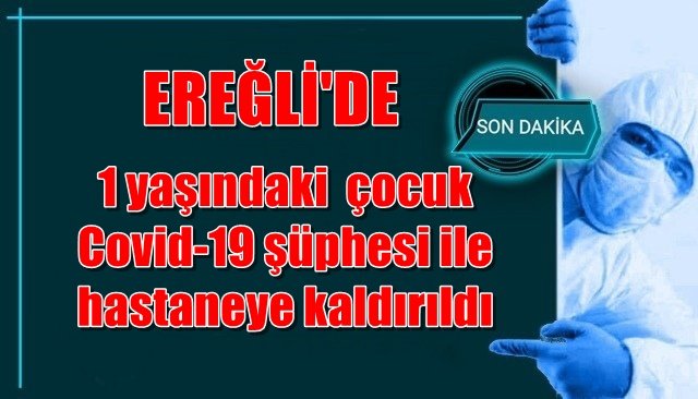 1 yaşındaki  çocuk Covid-19 şüphesi ile hastaneye kaldırıldı