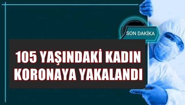 105 yaşında koronaya yakalandı