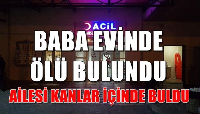 AİLESİ KANLAR İÇİNDE ÖLÜ BULDU