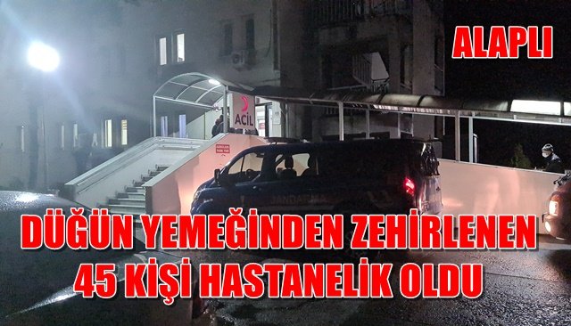 ALAPLI´DA DÜĞÜN YEMEĞİNDEN ZEHİRLENEN 45 KİŞİ HASTANELİK OLDU