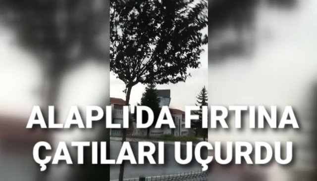 ALAPLI´DA FIRTINA ÇATILARI UÇURDU 