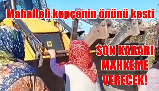  Baz istasyonu kurulmaması için kepçenin önünü kestiler