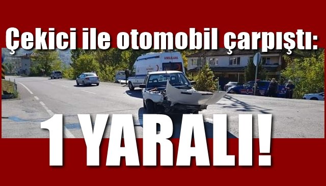 Çekici ile otomobil çarpıştı: 1 yaralı