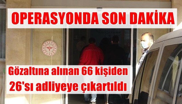 ´Çekirge Operasyonu´nda 66 şüpheliden 26´sı adliyede