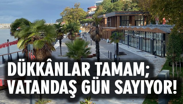 DÜKKÂNLAR TAMAM; VATANDAŞ GÜN SAYIYOR!