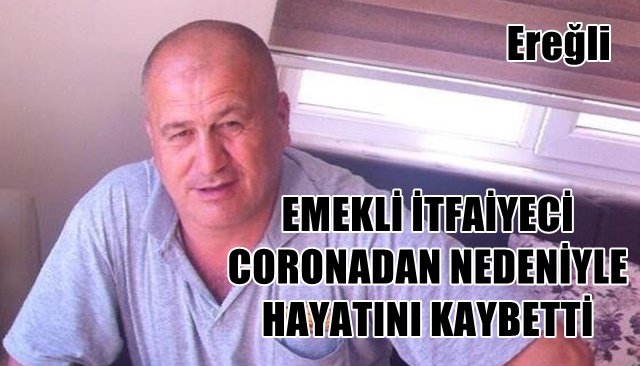 EMEKLİ İTFAİYECİ CORONADAN HAYATINI KAYBETTİ