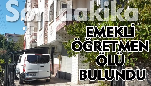 EMEKLİ ÖĞRETMEN ÖLÜ BULUNDU