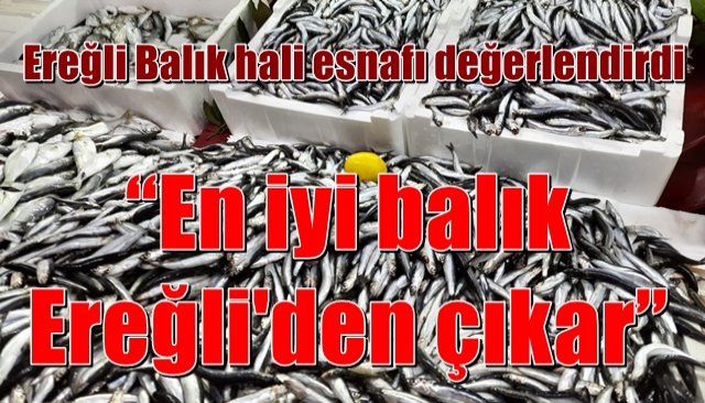 “En iyi balık Ereğli´den çıkar”