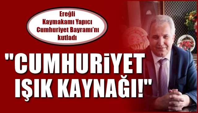 Ereğli Kaymakamı Yapıcı Cumhuriyet Bayramı’nı kutladı