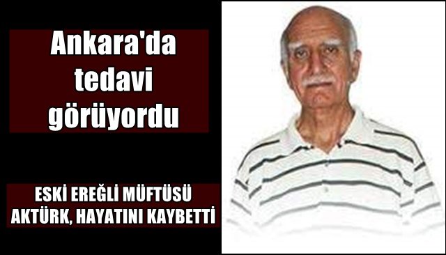 ESKİ EREĞLİ MÜFTÜSÜ AKTÜRK HAYATINI KAYBETTİ