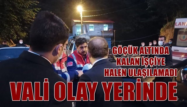 GÖÇÜK ALTINDA KALAN İŞÇİYE HALEN ULAŞILAMADI