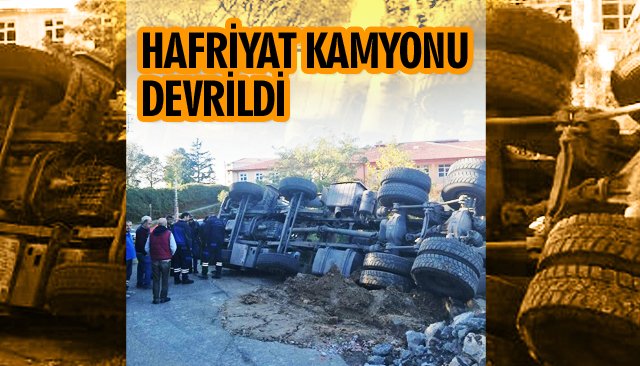 HAFRİYAT KAMYONU DEVRİLDİ