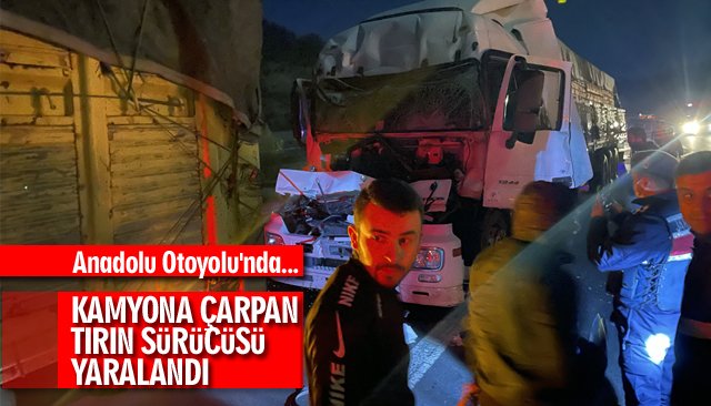 KAMYONA ÇARPAN TIRIN SÜRÜCÜSÜ YARALANDI