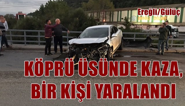 KÖPRÜ ÜSÜNDE KAZA, BİR KİŞİ YARALANDI