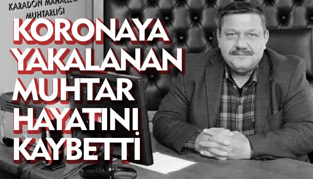 KORONAYA YAKALANAN MUHTAR HAYATINI KAYBETTİ