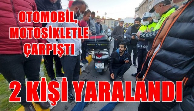 OTOMOBİL, MOTOSİKLETLE ÇARPIŞTI 2 YARALI