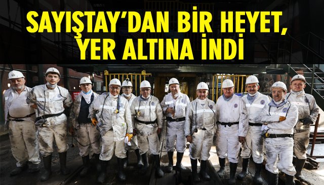 SAYIŞTAY’DAN BİR HEYET, YER ALTINA İNDİ 