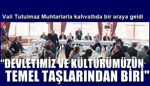 Vali Tutulmaz Muhtarlarla kahvaltıda bir araya geldi