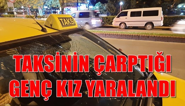 Yolun karşısına geçmek isteyen genç kıza taksi çarptı