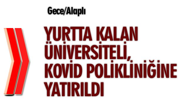 YURTTA KALAN ÜNİVERSİTELİ, KOVİD POLİKLİNİĞİNE YATIRILDI