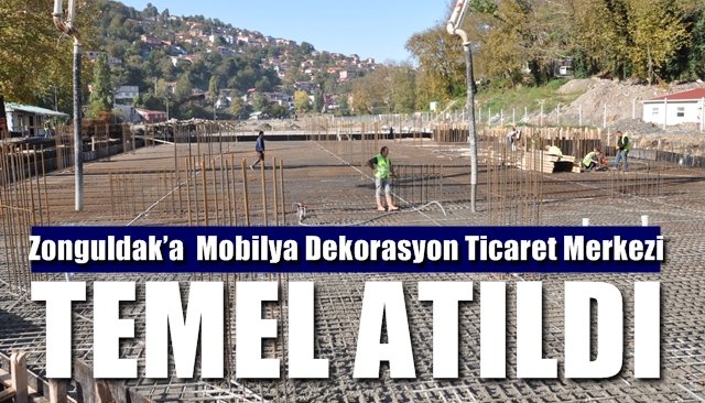 Zonguldak’a  Mobilya Dekorasyon Ticaret Merkezi… TEMEL ATILDI 