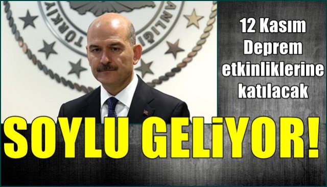 12 Kasım Deprem etkinliklerine katılacak… İÇİŞLERİ BAKANI SOYLU GELİYOR!