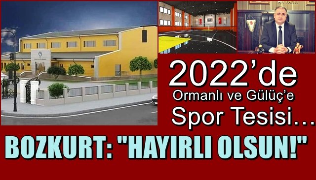 2022’de Ormanlı ve Gülüç’e Spor Tesisi… BOZKURT’TAN DEĞERLENDİRME