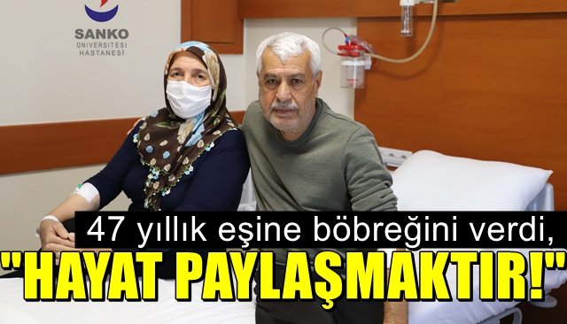 47 yıllık eşine böbreğini verdi… “HAYAT PAYLAŞMAKTIR!”