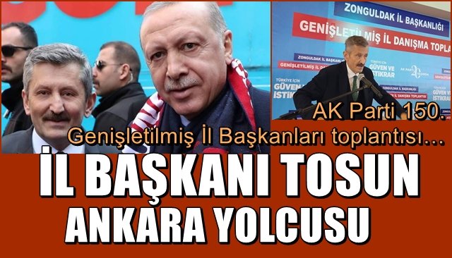 AK Parti 150.Genişletilmiş İl Başkanları toplantısı… İL BAŞKANI TOSUN ANKARA YOLCUSU