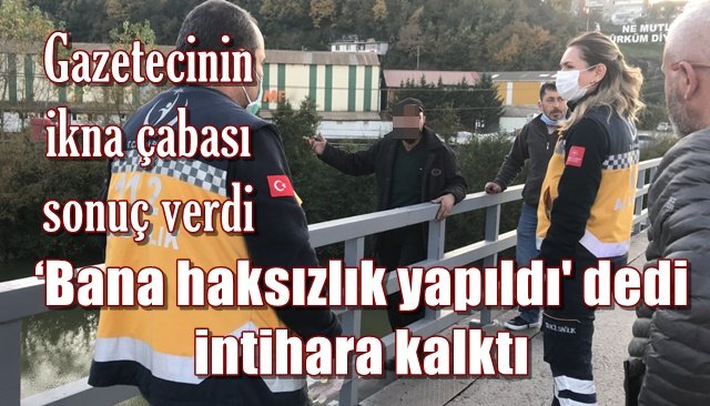 ‘Bana haksızlık yapıldı´ dedi intihara kalktı