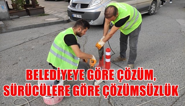 BELEDİYEYE GÖRE ÇÖZÜM, SÜRÜCÜLERE GÖRE ÇÖZÜMSÜZLÜK